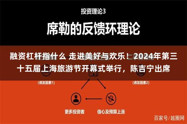 融资杠杆指什么 走进美好与欢乐！2024年第三十五届上海旅游节开幕式举行，陈吉宁出席