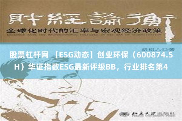 股票杠杆网 【ESG动态】创业环保（600874.SH）华证指数ESG最新评级BB，行业排名第4