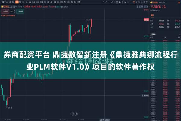 券商配资平台 鼎捷数智新注册《鼎捷雅典娜流程行业PLM软件V1.0》项目的软件著作权