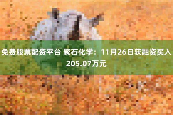 免费股票配资平台 聚石化学：11月26日获融资买入205.07万元