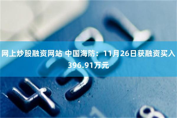 网上炒股融资网站 中国海防：11月26日获融资买入396.91万元