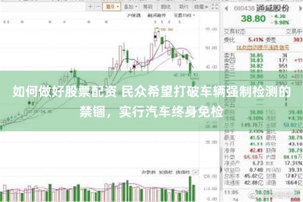 如何做好股票配资 民众希望打破车辆强制检测的禁锢，实行汽车终身免检